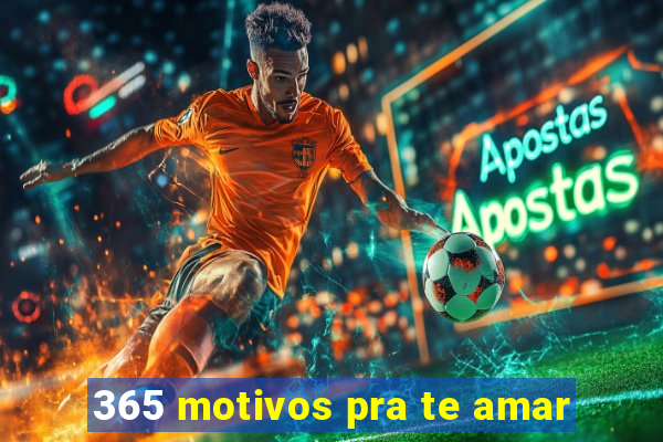 365 motivos pra te amar